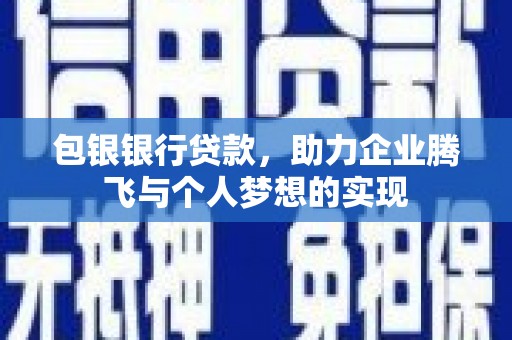 呼和浩特包银银行贷款，助力企业腾飞与个人梦想的实现