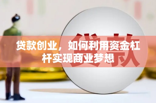 呼和浩特贷款创业，如何利用资金杠杆实现商业梦想