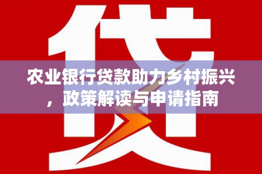 呼和浩特农业银行贷款助力乡村振兴，政策解读与申请指南