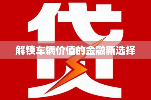 呼和浩特解锁车辆价值的金融新选择