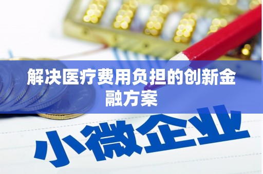 呼和浩特解决医疗费用负担的创新金融方案