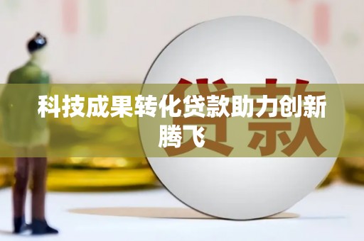 呼和浩特科技成果转化贷款助力创新腾飞