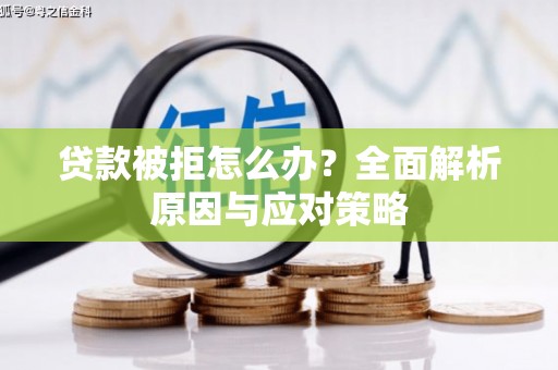 呼和浩特贷款被拒怎么办？全面解析原因与应对策略