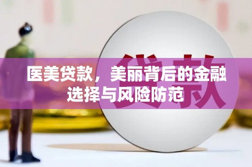 呼和浩特医美贷款，美丽背后的金融选择与风险防范