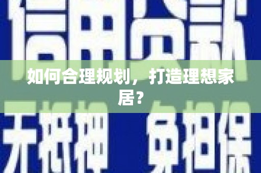 呼和浩特如何合理规划，打造理想家居？