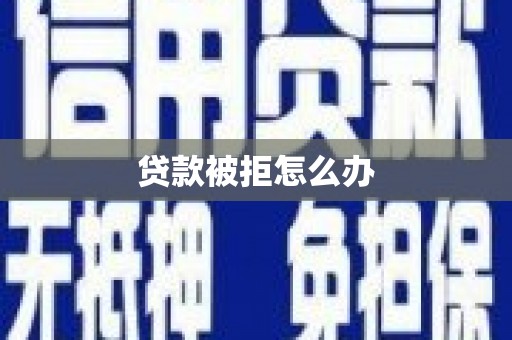 呼和浩特贷款被拒怎么办