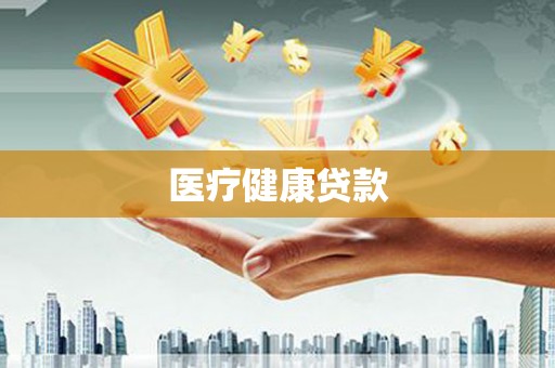 呼和浩特医疗健康贷款
