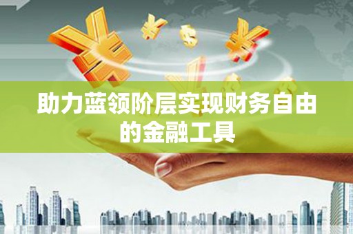 呼和浩特助力蓝领阶层实现财务自由的金融工具