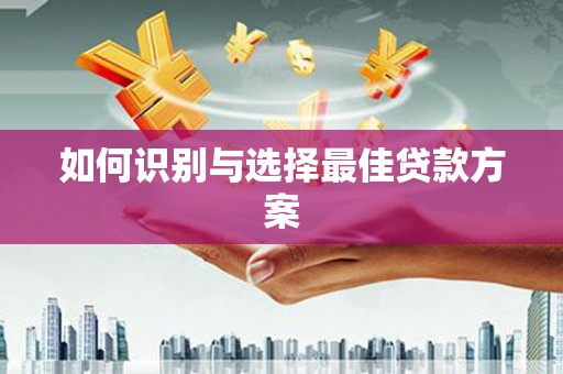 呼和浩特如何识别与选择最佳贷款方案